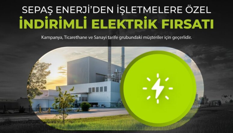 Sepaş Enerji, 15 bin kWh üzeri elektrik tüketen işletmelere 12 ay boyunca özel fiyat sunacak